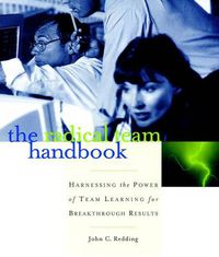 Cover image for The Radical Team Handbook: Harnessing the Power of Team Learning for Breakthrough Results