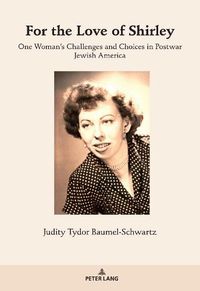 Cover image for For the Love of Shirley: One Woman's Challenges and Choices in Postwar Jewish America