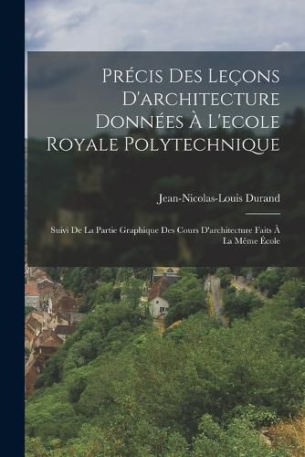 Cover image for Precis Des Lecons D'architecture Donnees A L'ecole Royale Polytechnique