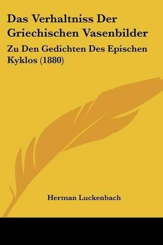 Cover image for Das Verhaltniss Der Griechischen Vasenbilder: Zu Den Gedichten Des Epischen Kyklos (1880)