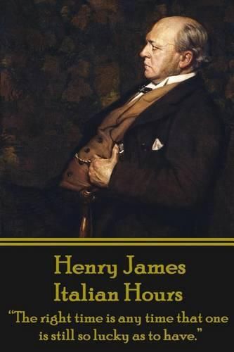 Cover image for Henry James - Italian Hours: the Right Time Is Any Time That One Is Still So Lucky as to Have.