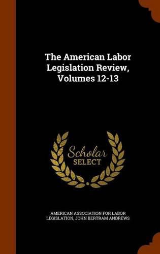 Cover image for The American Labor Legislation Review, Volumes 12-13