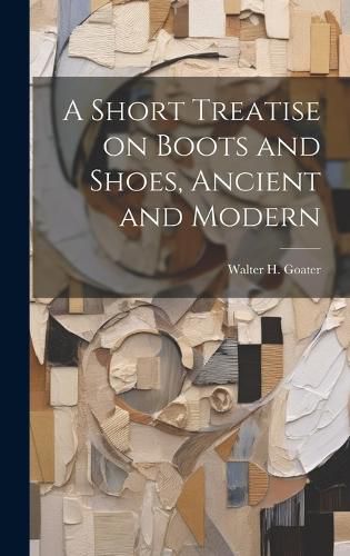 Cover image for A Short Treatise on Boots and Shoes, Ancient and Modern