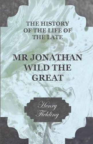 Cover image for The History Of The Life Of The Late Mr Jonathan Wild The Great