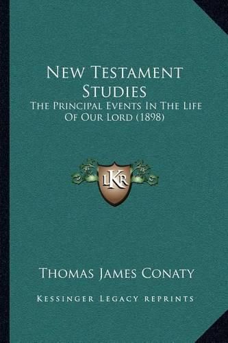 Cover image for New Testament Studies: The Principal Events in the Life of Our Lord (1898)