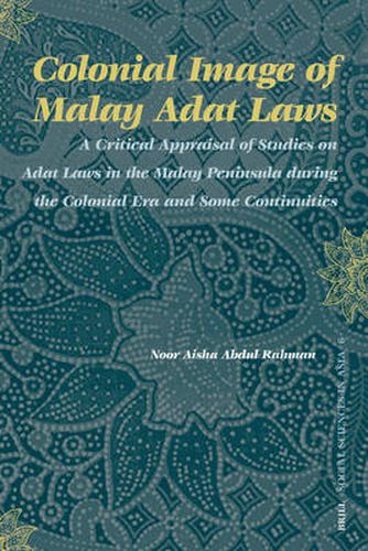 Cover image for Colonial Image of Malay Adat Laws: A Critical Appraisal of Studies on Adat Laws in the Malay Peninsula during the Colonial Era and Some Continuities