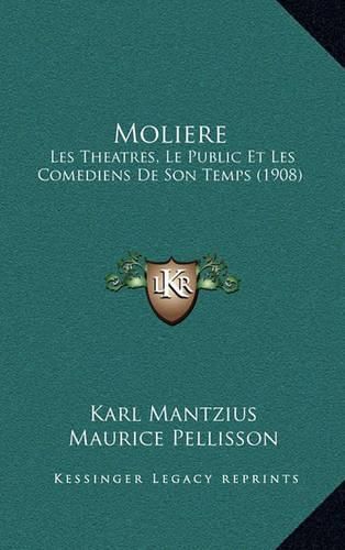 Moliere: Les Theatres, Le Public Et Les Comediens de Son Temps (1908)