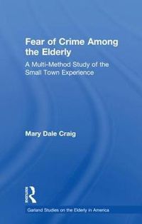 Cover image for Fear of Crime Among the Elderly: A Multi-Method Study of the Small Town Experience