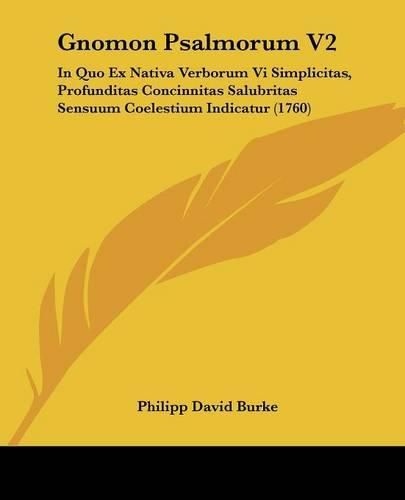 Gnomon Psalmorum V2: In Quo Ex Nativa Verborum VI Simplicitas, Profunditas Concinnitas Salubritas Sensuum Coelestium Indicatur (1760)