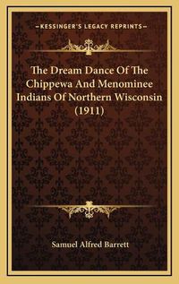 Cover image for The Dream Dance of the Chippewa and Menominee Indians of Northern Wisconsin (1911)