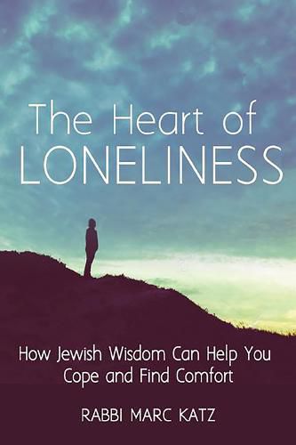 Cover image for The Heart of Loneliness: How Jewish Wisdom Can Help You Cope and Find Comfort and Community
