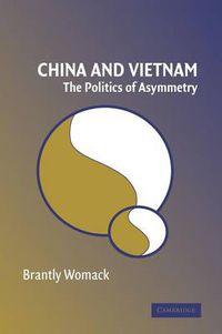 Cover image for China and Vietnam: The Politics of Asymmetry