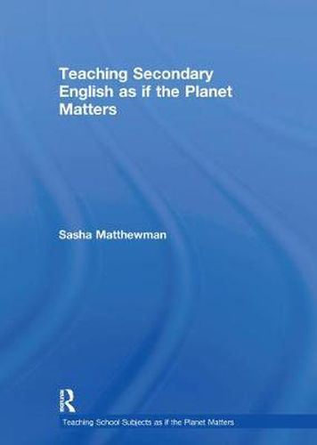 Cover image for Teaching Secondary English as if the Planet Matters