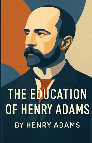 Cover image for The Education Of Henry Adams (Illustrated)