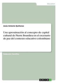 Cover image for Una aproximacion al concepto de capital cultural de Pierre Bourdieu en el escenario de paz del contexto educativo colombiano