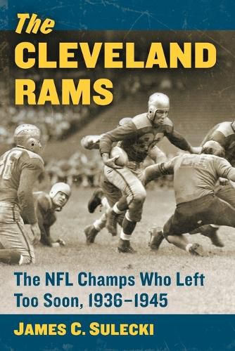 Cover image for The Cleveland Rams: The NFL Champs Who Left Too Soon, 1936-1945