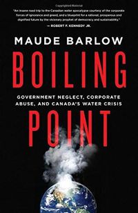 Cover image for Boiling Point: Government Neglect, Corporate Abuse, and Canada's Water Crisis