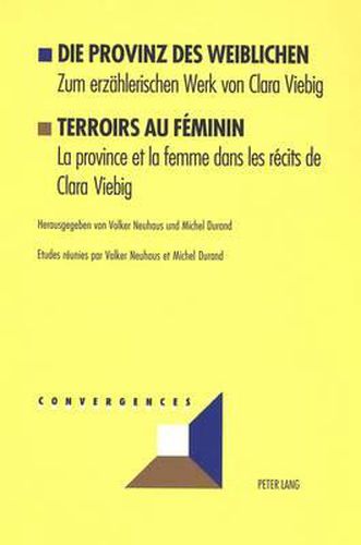Cover image for Die Provinz Des Weiblichen- Terroirs Au Feminin: Zum Erzaehlerischen Werk Von Clara Viebig- La Province Et La Femme Dans Les Recits de Clara Viebig