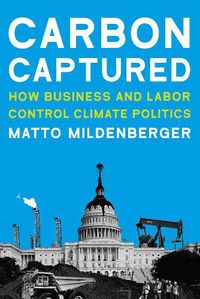 Cover image for Carbon Captured: How Business and Labor Control Climate Politics