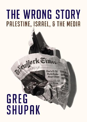 Cover image for The Wrong Story: Palestine, Israel and the Media