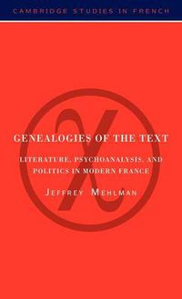 Cover image for Genealogies of the Text: Literature, Psychoanalysis, and Politics in Modern France