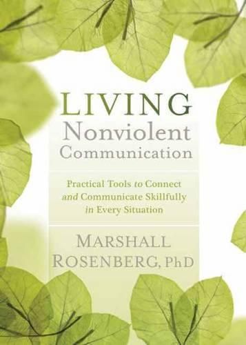 Cover image for Living Nonviolent Communication: Practical Tools to Connect and Communicate Skillfully in Every Situation