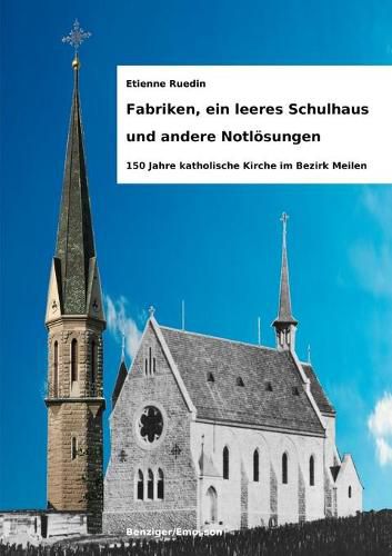 Cover image for Fabriken, ein leeres Schulhaus und andere Notloesungen: 150 Jahre katholische Kirche im Bezirk Meilen