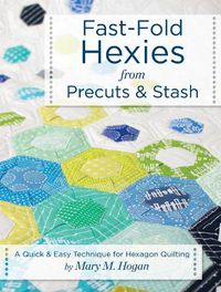 Cover image for Fast-Fold Hexies from Pre-cuts & Stash: A Quick & Easy Technique for Hexagon Quilting