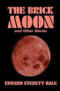 Cover image for The Brick Moon and Other Stories by Edward Everett Hale, Fiction, Literary, Short Stories