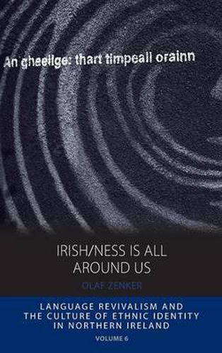 Cover image for Irish/ness Is All Around Us: Language Revivalism and the Culture of Ethnic Identity in Northern Ireland