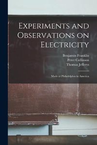Cover image for Experiments and Observations on Electricity: Made at Philadelphia in America