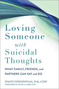 Cover image for Loving Someone with Suicidal Thoughts: What Family, Friends, and Partners Can Say and Do