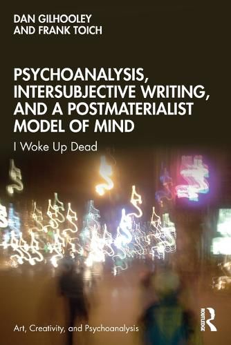 Cover image for Psychoanalysis, Intersubjective Writing, and a Postmaterialist Model of Mind: I Woke Up Dead