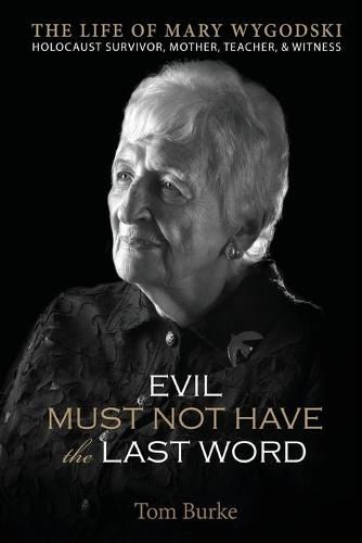 Cover image for Evil Must Not Have the Last Word: The Life of Mary Wygodski; Holocaust Survivor, Mother, Teacher, & Witness: The Life of Mary Wygodski;