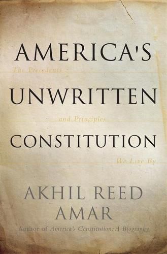 Cover image for America's Unwritten Constitution: The Precedents and Principles We Live By