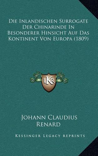 Cover image for Die Inlandischen Surrogate Der Chinarinde in Besonderer Hinsicht Auf Das Kontinent Von Europa (1809)