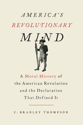 Cover image for America's Revolutionary Mind: A Moral History of the American Revolution and the Declaration That Defined It