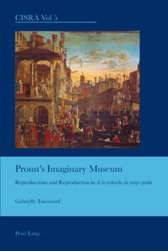 Cover image for Proust's Imaginary Museum: Reproductions and Reproduction in  A la recherche du temps perdu