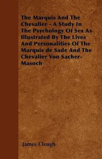 Cover image for The Marquis And The Chevalier - A Study In The Psychology Of Sex As Illustrated By The Lives And Personalities Of The Marquis De Sade And The Chevalier Von Sacher-Masoch