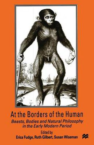 Cover image for At the Borders of the Human: Beasts, Bodies and Natural Philosophy in the Early Modern Period