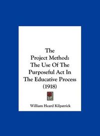 Cover image for The Project Method: The Use of the Purposeful ACT in the Educative Process (1918)