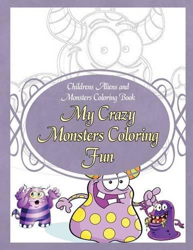 Cover image for Childrens Aliens and Monsters Coloring Book My Crazy Monsters Coloring Fun