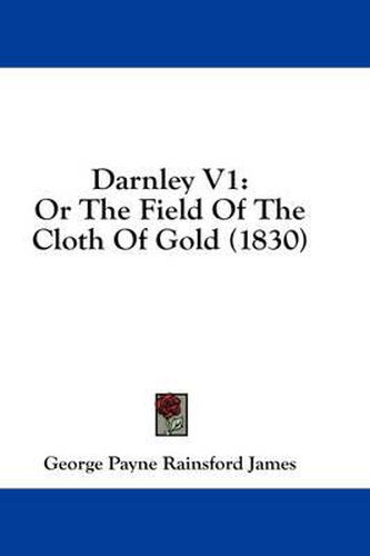 Cover image for Darnley V1: Or the Field of the Cloth of Gold (1830)