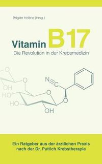 Cover image for Vitamin B17 - Die Revolution in der Krebsmedizin: Ein Ratgeber aus der arztlichen Praxis nach der Dr. Puttich Krebstherapie