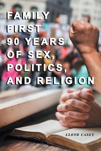 Cover image for Family First 90 Years Of Sex, Politics, and Religion