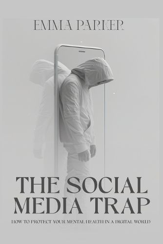 Cover image for The Social Media Trap - How to Protect Your Mental Health in a Digital World