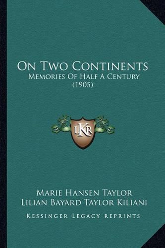 On Two Continents on Two Continents: Memories of Half a Century (1905) Memories of Half a Century (1905)