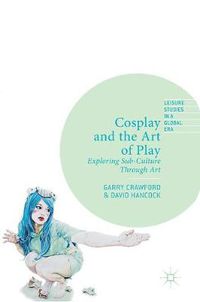 Cover image for Cosplay and the Art of Play: Exploring Sub-Culture Through Art