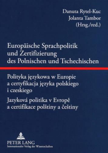 Cover image for Europaeische Sprachpolitik Und Zertifizierung Des Polnischen Und Tschechischen- Polityka J&#281;zykowa W Europie a Certyfikacja J&#281;zyka Polskiego I Czeskiego - Jazykova Politika V Evrop&#283; A Certifikace Polstiny a &#269;estiny