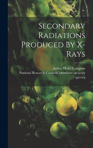 Cover image for Secondary Radiations Produced By X-rays